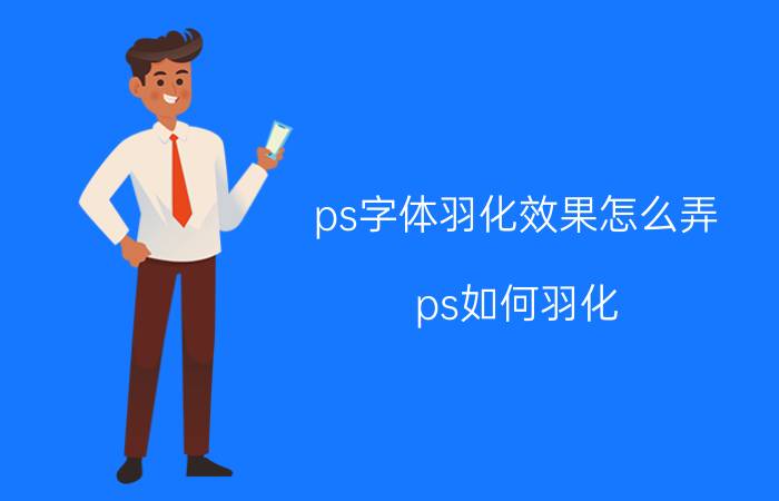 ps字体羽化效果怎么弄 ps如何羽化？